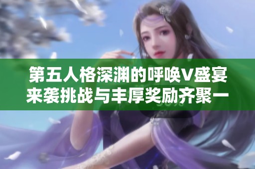 第五人格深渊的呼唤V盛宴来袭挑战与丰厚奖励齐聚一堂