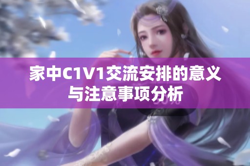 家中C1V1交流安排的意义与注意事项分析