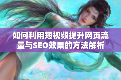 如何利用短视频提升网页流量与SEO效果的方法解析