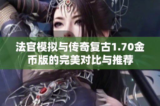 法官模拟与传奇复古1.70金币版的完美对比与推荐