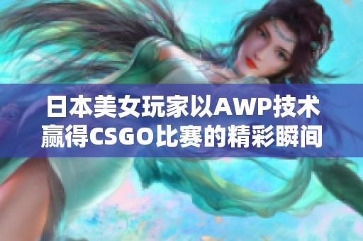 日本美女玩家以AWP技术赢得CSGO比赛的精彩瞬间