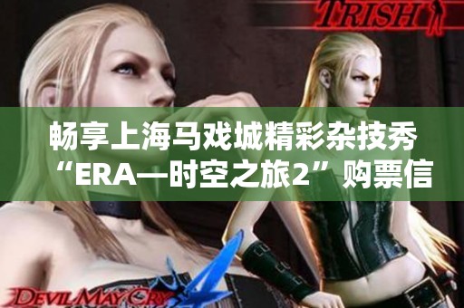 畅享上海马戏城精彩杂技秀“ERA—时空之旅2”购票信息揭秘