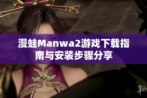 漫蛙Manwa2游戏下载指南与安装步骤分享