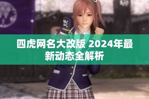 四虎网名大改版 2024年最新动态全解析