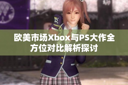 欧美市场Xbox与PS大作全方位对比解析探讨