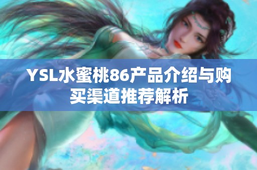 YSL水蜜桃86产品介绍与购买渠道推荐解析