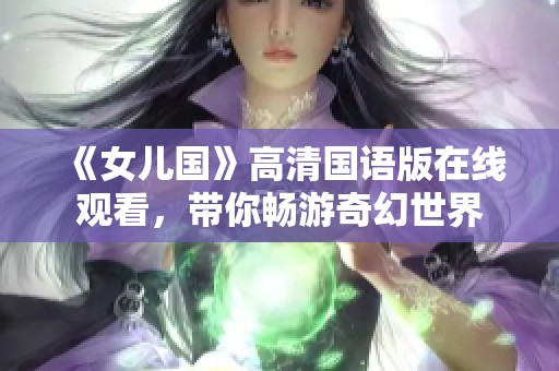 《女儿国》高清国语版在线观看，带你畅游奇幻世界