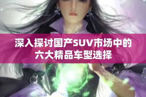 深入探讨国产SUV市场中的六大精品车型选择