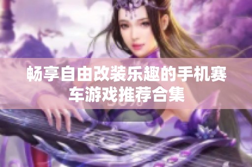 畅享自由改装乐趣的手机赛车游戏推荐合集