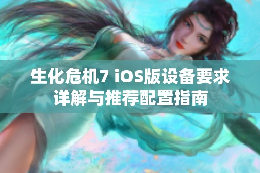 生化危机7 iOS版设备要求详解与推荐配置指南