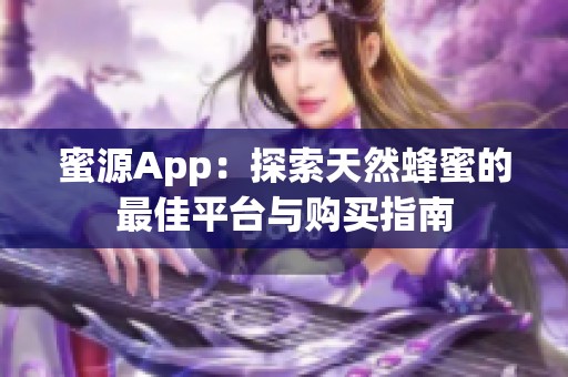 蜜源App：探索天然蜂蜜的最佳平台与购买指南