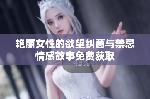 艳丽女性的欲望纠葛与禁忌情感故事免费获取