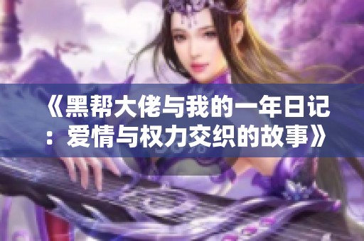 《黑帮大佬与我的一年日记：爱情与权力交织的故事》