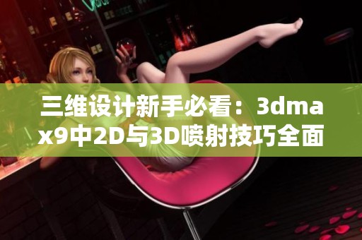 三维设计新手必看：3dmax9中2D与3D喷射技巧全面解析