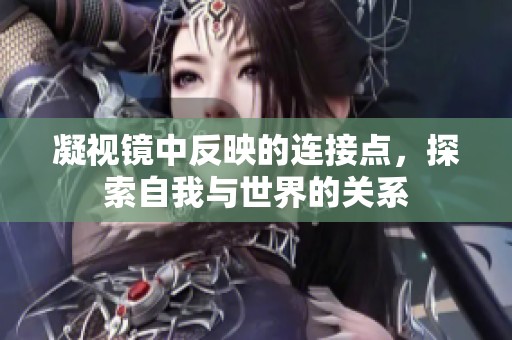 凝视镜中反映的连接点，探索自我与世界的关系