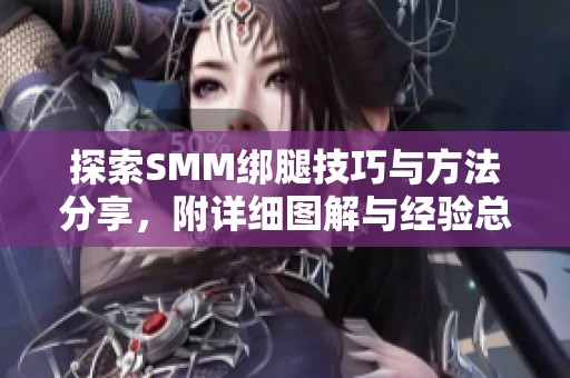 探索SMM绑腿技巧与方法分享，附详细图解与经验总结