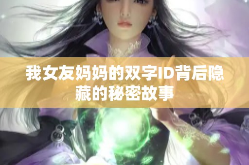 我女友妈妈的双字ID背后隐藏的秘密故事