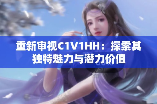 重新审视C1V1HH：探索其独特魅力与潜力价值