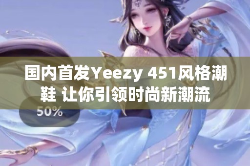 国内首发Yeezy 451风格潮鞋 让你引领时尚新潮流