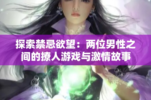 探索禁忌欲望：两位男性之间的撩人游戏与激情故事