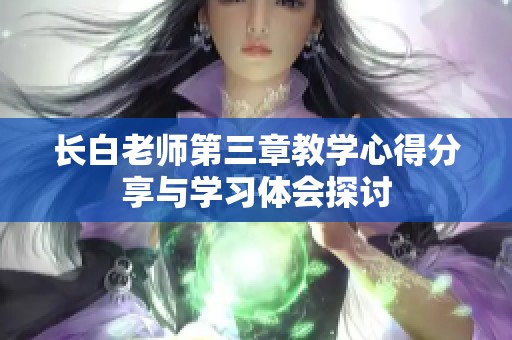 长白老师第三章教学心得分享与学习体会探讨