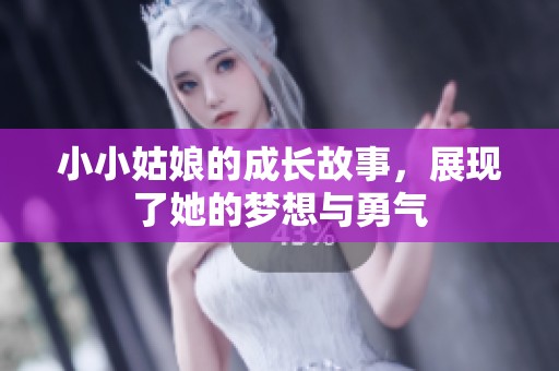 小小姑娘的成长故事，展现了她的梦想与勇气