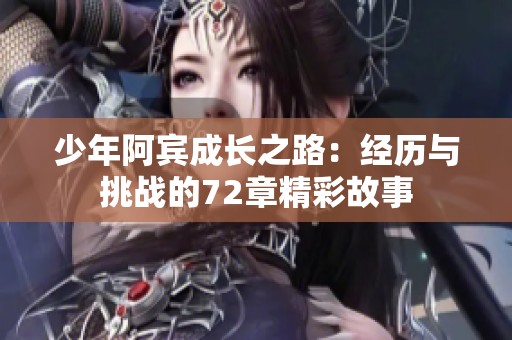 少年阿宾成长之路：经历与挑战的72章精彩故事