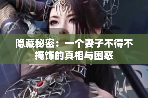 隐藏秘密：一个妻子不得不掩饰的真相与困惑