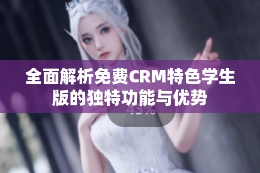 全面解析免费CRM特色学生版的独特功能与优势