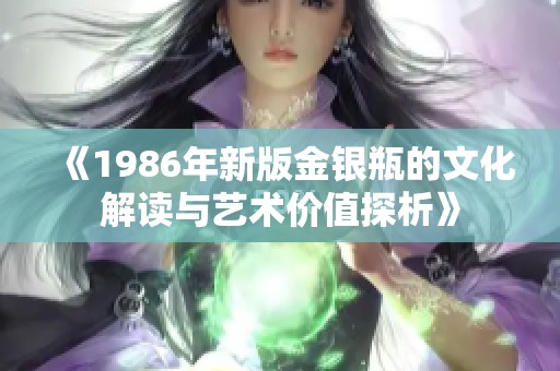 《1986年新版金银瓶的文化解读与艺术价值探析》