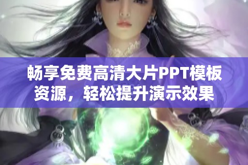 畅享免费高清大片PPT模板资源，轻松提升演示效果