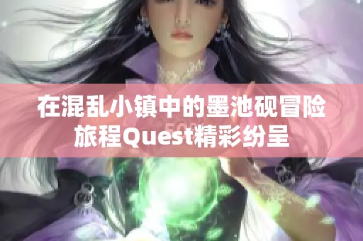 在混乱小镇中的墨池砚冒险旅程Quest精彩纷呈