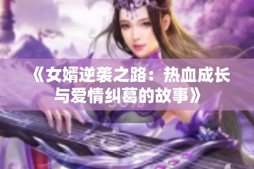 《女婿逆袭之路：热血成长与爱情纠葛的故事》